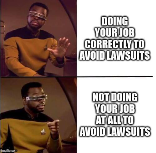 Geordi Drake Meme. Top text: Doing your job correctly to avoid lawsuits. Bottom text: Not doing your job at all to avoid lawsuits