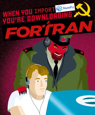 edit of the classic turn-of-the-century era "When you pirate MP3s, you're downloading COMMUNISM" meme (which was actually sold as a poster, back then), but "pirate MP3s" has been replaced with "import numpy" and "COMMUNISM" has been replaced with "FORTRAN"